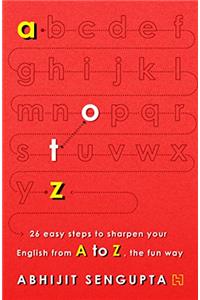 A to Z: 26 Easy Steps to Sharpen your English from A to Z, the Fun Way