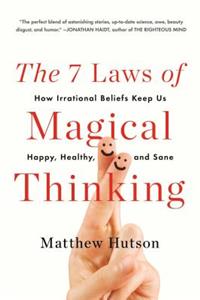 7 Laws of Magical Thinking: How Irrational Beliefs Keep Us Happy, Healthy, and Sane
