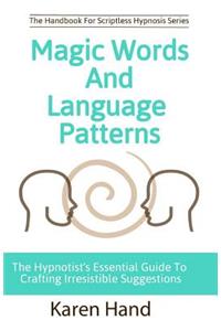 Magic Words and Language Patterns: The Hypnotist's Essential Guide to Crafting Irresistible Suggestions