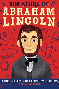 The Story of Abraham Lincoln: A Biography Book for New Readers
