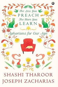 The Less You Preach, The More You Learn Aphorisms for Our Age