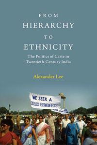 From Hierarchy to Ethnicity: The Politics of Caste in Twentieth-Century India