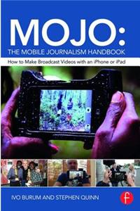 MOJO: The Mobile Journalism Handbook: How to Make Broadcast Videos with an iPhone or iPad