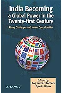 India Becoming a Global Power in the Twenty-first Century Rising Challenges and Newer Opportunities