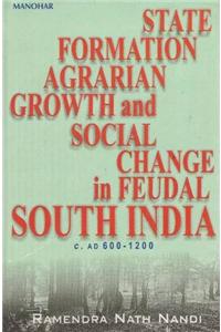 State Formation, Agrarian Growth & Social Change in Feudal South India c. AD 600-1200