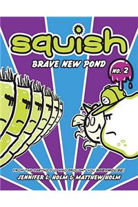 Squish #2: Brave New Pond