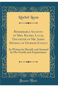 Remarkable Account of Mrs. Rachel Lucas, Daughter of Mr. James Hinman, of Durham (Conn.): As Written by Herself, and Attested by Her Family and Acquaintance (Classic Reprint)