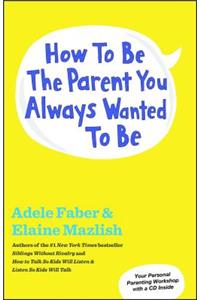 How to Be the Parent You Always Wanted to Be