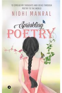 Sprinkling Poetry: To Spread My Thoughts and Ideas Through Poetry to the World