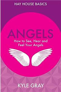Angels: How to See, Hear and Feel Your Angels
