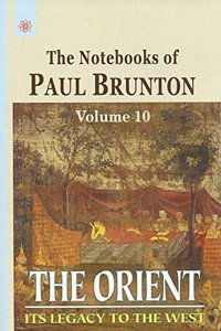 The Orient: The Notebooks of Paul Brunton - Vol. 10