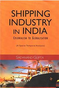 Shipping Industry in India: Colonialism to Globalisation : A Spatio-Temporal Analysis