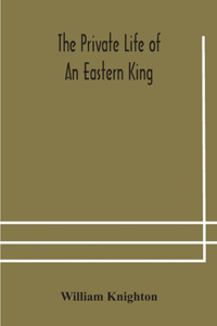 The private life of an eastern king