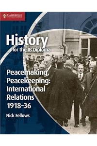 History for the Ib Diploma: Peacemaking, Peacekeeping: International Relations 1918-36