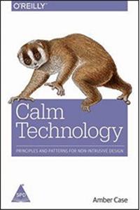 Calm Technology: Principles and Patterns for Non-Intrusive Design