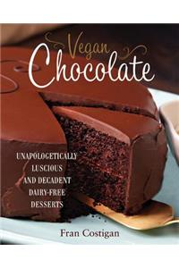 Vegan Chocolate: Unapologetically Luscious and Decadent Dairy-Free Desserts
