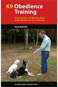 K9 Obedience Training: Teaching Pets and Working Dogs to Be Reliable and Free-Thinking