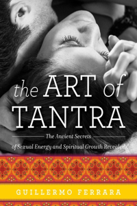 Art of Tantra: The Ancient Secrets of Sexual Energy and Spiritual Growth Revealed