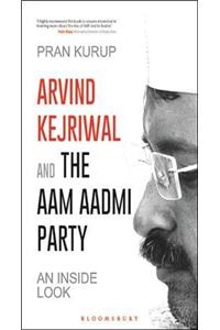 Arvind Kejriwal and the Aam Aadmi Party: An Inside Look