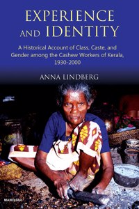 Experience and Identity: A History Account of Class, Caste, and Gender among the Cashew Workers of Kerala, 1930-2000