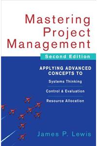 Mastering Project Management: Applying Advanced Concepts to Systems Thinking, Control & Evaluation, Resource Allocation: Applying Advanced Concepts to Systems Thinking, Control & Evaluation, Resource Allocation
