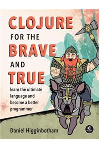 Clojure for the Brave and True: Learn the Ultimate Language and Become a Better Programmer