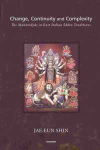 Change, Continuity and Complexity: The Mahavidyas in East Indian Sakta Traditions