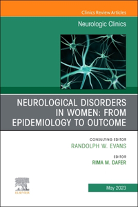 Neurological Disorders in Women: From Epidemiology to Outcome, an Issue of Neurologic Clinics