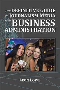 Definitive Guide to Journalism Media and Business Administration