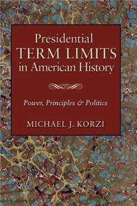 Presidential Term Limits in American History: Power, Principles, and Politics
