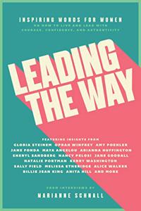 Leading the Way: Inspiring Words for Women on How to Live and Lead with Courage, Confidence, and Authenticity