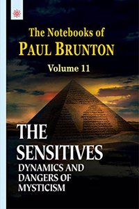 The Sensitives Dynamics and Dangers of Mysticism: The Notebooks of Paul Brunton - Vol. 11
