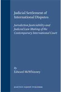 Judicial Settlement of International Disputes: Jurisdiction Justiciability and Judicial Law-Making of the Contemporary International Court