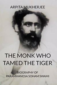 THE MONK WHO TAMED THE TIGER: Biography of Paramhangsa Soham Swami