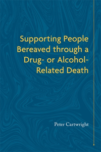 Supporting People Bereaved Through a Drug- Or Alcohol-Related Death