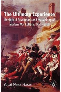 Ultimate Experience: Battlefield Revelations and the Making of Modern War Culture, 1450-2000