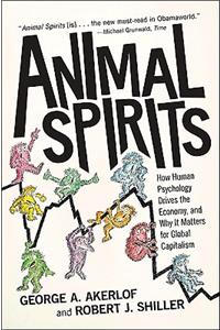 Animal Spirits: How Human Psychology Drives the Economy, and Why It Matters for Global Capitalism