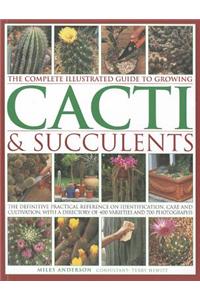 Complete Illustrated Guide to Growing Cacti & Succulents: The Definitive Practical Reference on Identification, Care and Cultivation, with a Directory of 400 Varieties and 700 Photographs