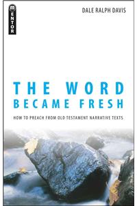 Word Became Fresh: How to Preach from Old Testament Narrative Texts