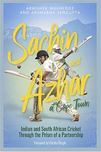 Sachin and Azhar at Cape Town - Indian Edition: Indian and South African Cricket Through the Prism of a Partnership