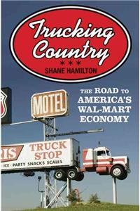 Trucking Country: The Road to America's Wal-Mart Economy