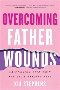 Overcoming Father Wounds – Exchanging Your Pain for God`s Perfect Love