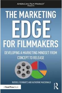 The Marketing Edge for Filmmakers: Developing a Marketing Mindset from Concept to Release: Developing a Marketing Mindset from Concept to Release