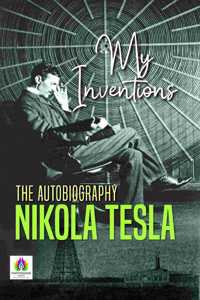 My Inventions: The Autobiography of Nikola Tesla