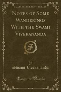 Notes of Some Wanderings with the Swami Vivekananda (Classic Reprint)