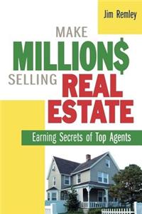 Make Millions Selling Real Estate: Earning Secrets of Top Agents