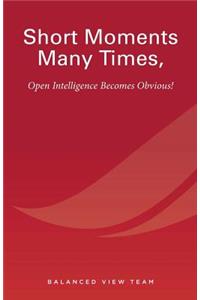 Short Moments Many Times, Open Intelligence Becomes Obvious!: The Most Powerful and Easy Way to Live