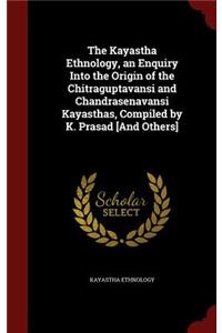 Kayastha Ethnology, an Enquiry Into the Origin of the Chitraguptavansi and Chandrasenavansi Kayasthas, Compiled by K. Prasad [And Others]