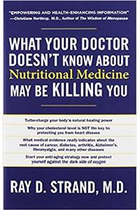 What Your Doctor Doesn't Know about Nutritional Medicine May Be Killing You