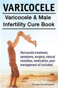 Varicocele. Varicocele & Male Infertility Cure Book. Varicocele treatment, symptoms, surgery, natural remedies, medication, pain management all included.